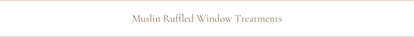 Muslin Ruffled Window Treatments